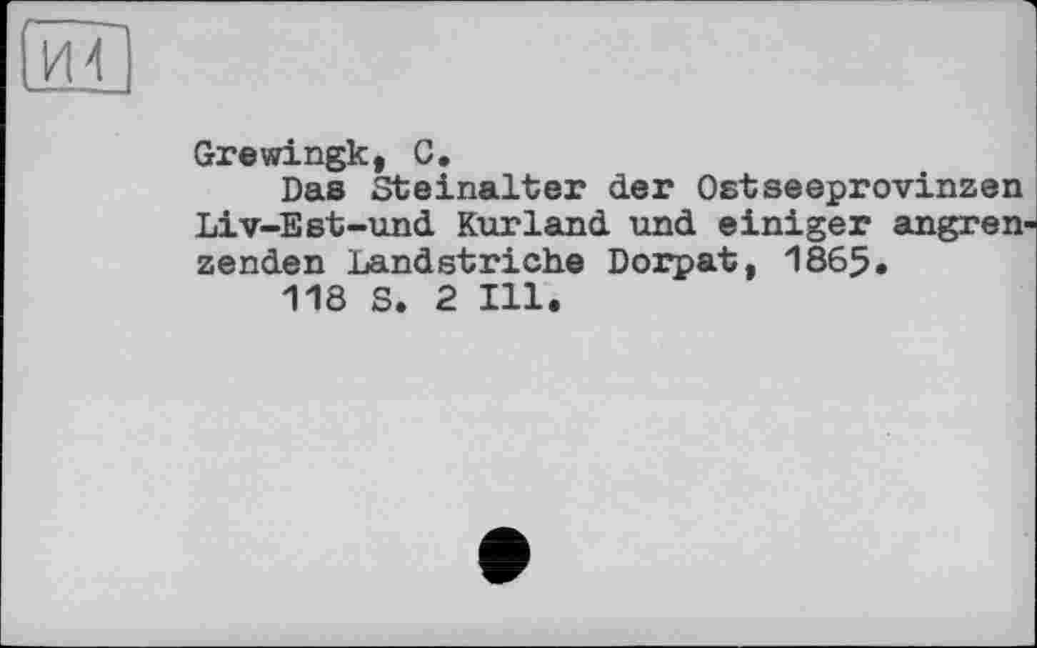 ﻿Grewingk, С.
Das Steinalter der Ostseeprovinzen Liv-Est-und Kurland und einiger angren zenden Landstriche Dorpat, 1865*
118 S. 2 Ill.